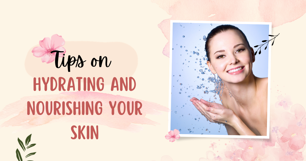 Tips on Hydrating and Nourishing Your Skin
