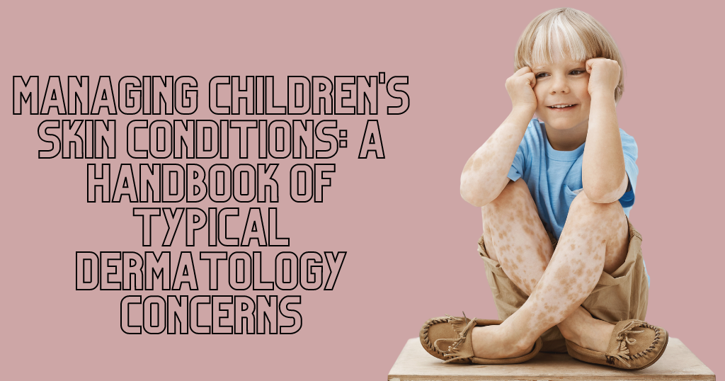 Managing Children's Skin Conditions: A Handbook of Typical Dermatology Concerns